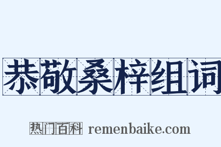 恭敬桑梓组词是什么意思的图片